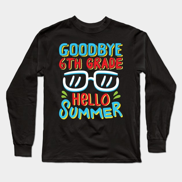 Goodbye 6th Grade Hello Summer Shirt Last Day Of School Kids Long Sleeve T-Shirt by Sowrav